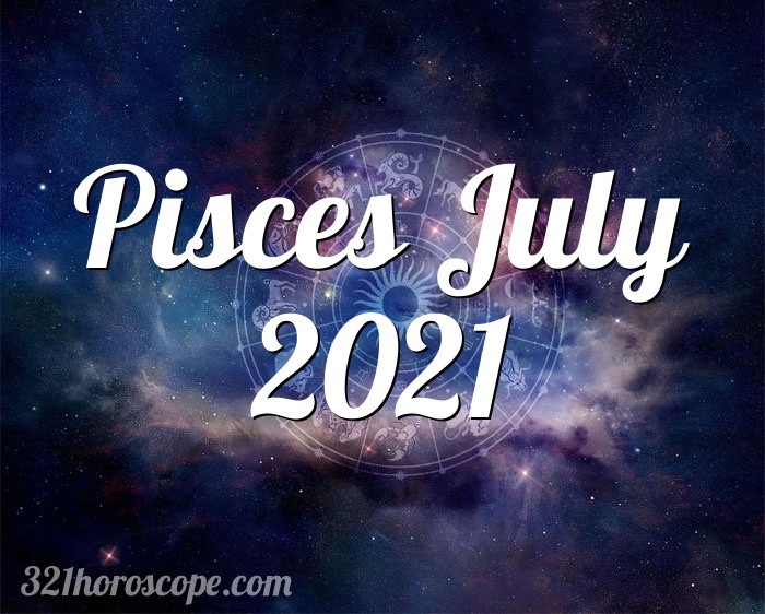 Horoscope Pisces July 2021