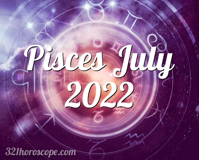 Horoscope Pisces July 2022 - monthly horoscope for July