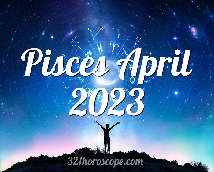 Horoscope Pisces April 2023 - tarot monthly horoscope